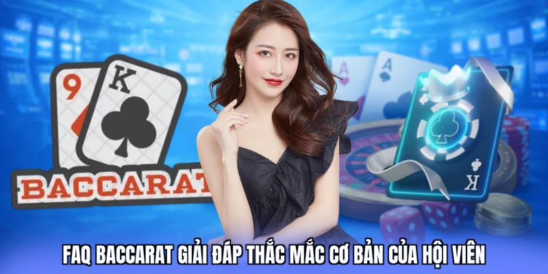 FAQ baccarat giải đáp thắc mắc cơ bản của hội viên