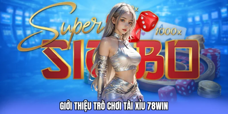 Giới thiệu trò chơi Tài Xỉu 78WIN